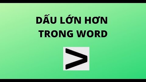 DẤU LỚN HƠN TRONG WORD