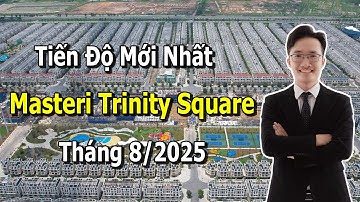 Tiến Độ Thực Tế Mới Nhất Masteri Trinity Square Tháng 8/2025