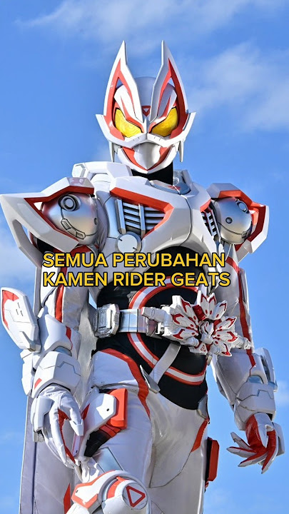 SEMUA PERUBAHAN KAMEN RIDER GEATS