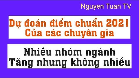 Dự đoán điểm chuẩn đại học 2021 - Tăng nhưng không nhiều