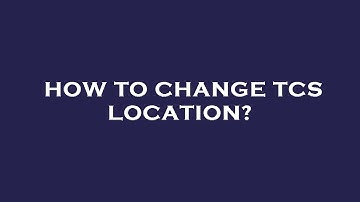How to change tcs location?