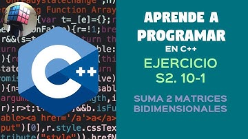 Ejercicio para programar en C++ - S2 Ejercicio 10-1, suma 2 matrices bidimensionales