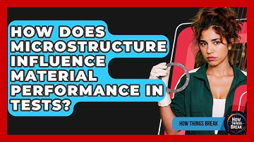 How Does Microstructure Influence Material Performance In Tests? - How Things Break