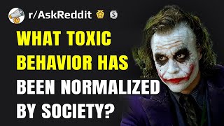 What toxic behavior has been normalized by society?