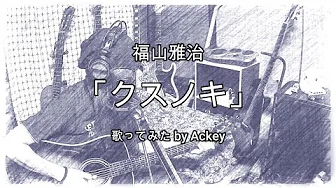 福山雅治「クスノキ 」歌ってみた by Ackey 福山雅治「クスノキ 」歌ってみた by Ackey