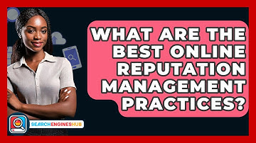 What Are The Best Online Reputation Management Practices? - SearchEnginesHub.com
