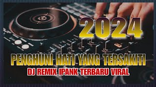 DJ PENGHUNI HATI YANG TERSAKITI IPANK & FAUZANA ||FULL BASS REMIX TERBARU 2024 VIRAL