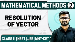 MATHEMATICAL METHODS 02 | Resolution Of Vector | Physics | Class 11/HSC/NEET/JEE/MHT-CET