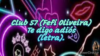 Club 57 (Fefi Oliveira) - Te digo adiós (letra).