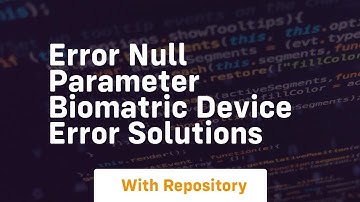 error null parameter biomatric device error solutions