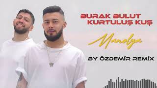 Burak Bulut & Kurtuluş Kuş - Manolya ( By Özdemir Remix )