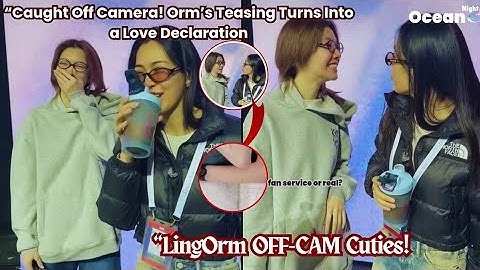 “Caught Off Camera! Orm’s Teasing Turns Into a Love Declaration”“LingOrm OFF-CAM Cuties! #lingorm 