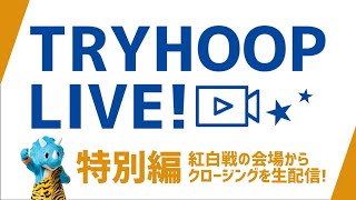 【 TRYHOOP LIVE! 特別編 】紅白戦のクロージングを生配信！