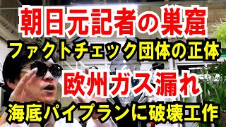 【朝日新聞OBの巣窟】日本ファクトチェックセンターの中身【欧州ガス漏れ】海底パイプランに破壊工作