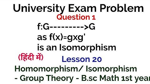 Question 1 - University Exam problem - Homomorphism and Isomorphism - Lesson 20