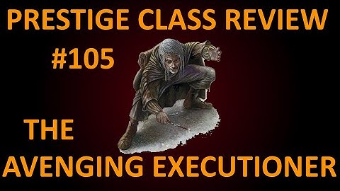 D&D 3.5 Prestige Class Reviews #105  --  The Avenging Executioner