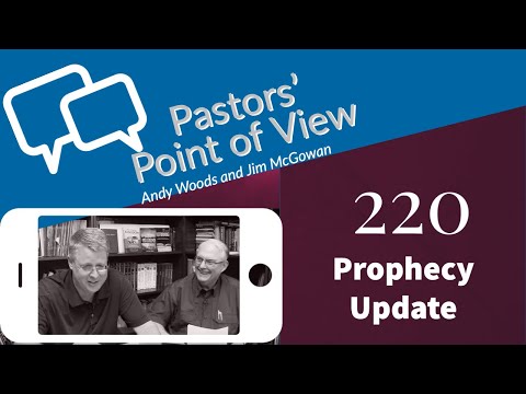 Pastors’ Point of View (PPOV) 220. Prophecy Update.