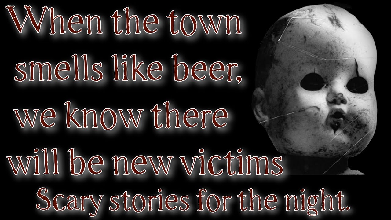 When the town smells like beer, we know there will be new victims. Scary stories for the night.