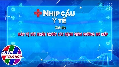 Nhịp cầu y tế - Kỳ 234: Bảo vệ sức khỏe trước các bệnh viêm đường hô hấp | Trailer