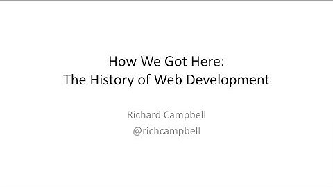 How We Got Here - The History of Web Development - Richard Campbell