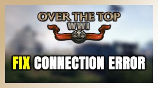 How to FIX Over The Top: WWI Connection Error / Server Error!