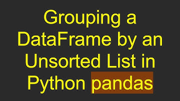 Grouping a DataFrame by an Unsorted List in Python pandas