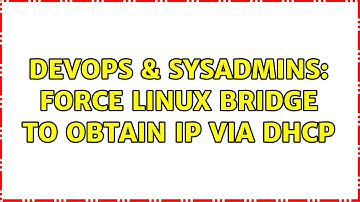 DevOps & SysAdmins: Force linux bridge to obtain ip via DHCP