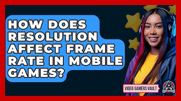 How Does Resolution Affect Frame Rate In Mobile Games? - Video Gamers Vault