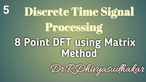Discrete Time Signal Processing,  8 Point DFT using Matrix Method