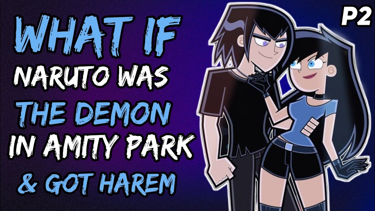 What if Naruto Was the Demon in Amity Park & Got Harem? (NarutoxDannyPhantom) {Part 2}