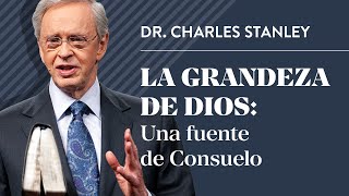 La grandeza de Dios: Una fuente de Consuelo - Dr. Charles Stanley