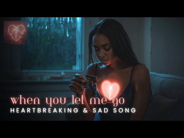 When You Let Me Go (Official Sad Song) | Heartbreaking R&B Soul with Lyrics