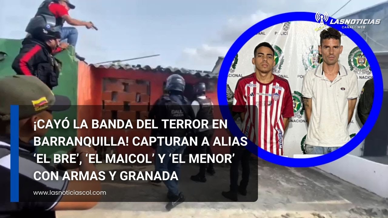¡Cayó la banda del terror en Barranquilla! Capturan a alias ‘El Bre’, ‘El Maicol’ y ‘El Menor’