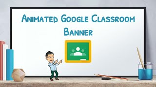 How To Create An Animated Google Classroom Banner