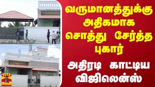 வருமானத்துக்கு அதிகமாக சொத்து சேர்த்த புகார்  அதிரடி காட்டிய விஜிலென்ஸ்