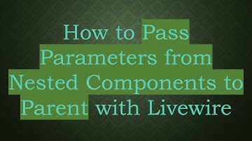 How to Pass Parameters from Nested Components to Parent with Livewire