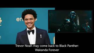 I've got you as I talk Black Panther: Trevor Noah Hints. He may make a return to Wakanda Forever.