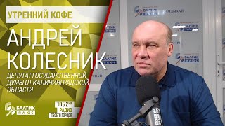 Утренний кофе: Андрей Колесник, депутат Государственной думы от Калининградской области