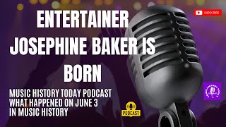 Entertainer Josephine Baker is Born - Music History Today Podcast June 3