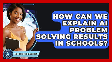 How Can We Explain AI Problem Solving Results In Schools? - Safe AI for The Classroom