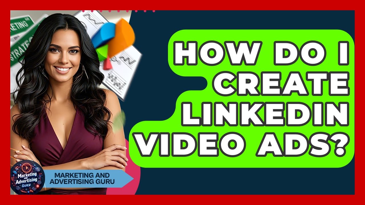How Do I Create LinkedIn Video Ads? - Marketing and Advertising Guru