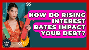 How Do Rising Interest Rates Impact Your Debt? - Inflation Insight Channel