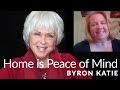 How to Find a Home in Your Peace of Mind—The Work of Byron Katie®