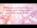 When you want to reclaim your power as an empath after narcissistic abuse & bullying