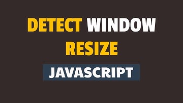 How to Detect Window Resize in Javascript