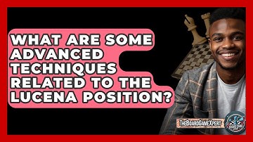 What Are Some Advanced Techniques Related To The Lucena Position? - The Board Game Xpert