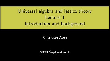 Universal Algebra and Lattice Theory - Lecture 1: Introduction and background