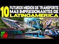 10 Futuros Medios de Transporte mas Impresionantes de Latinoamérica