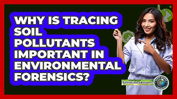 Why Is Tracing Soil Pollutants Important In Environmental Forensics? - Earth Science Answers