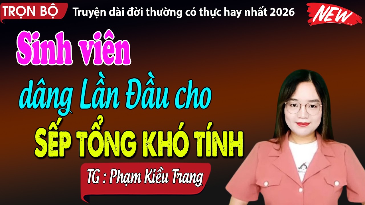 Sinh viên dâng lần đầu cùng sếp tổng khó tính - đọc truyện đêm khuya